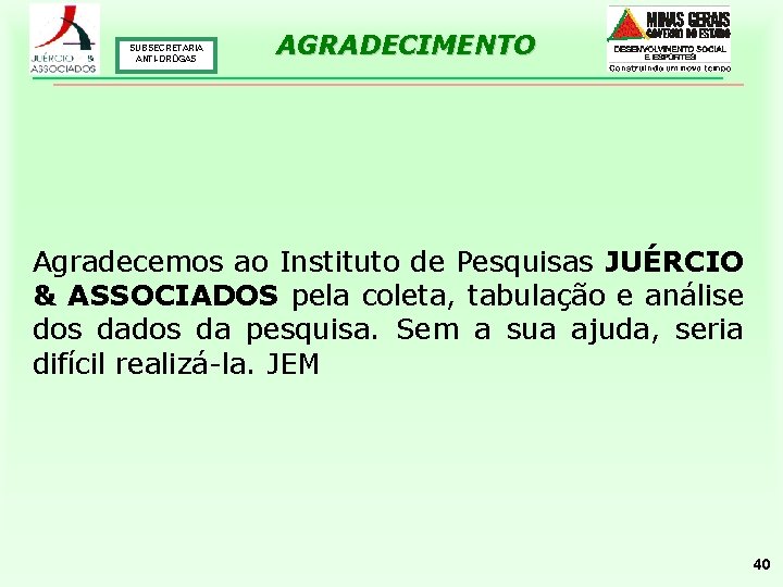 SUBSECRETARIA ANTI-DROGAS AGRADECIMENTO Agradecemos ao Instituto de Pesquisas JUÉRCIO & ASSOCIADOS pela coleta, tabulação