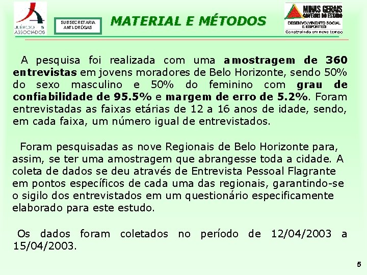 SUBSECRETARIA ANTI-DROGAS MATERIAL E MÉTODOS A pesquisa foi realizada com uma amostragem de 360
