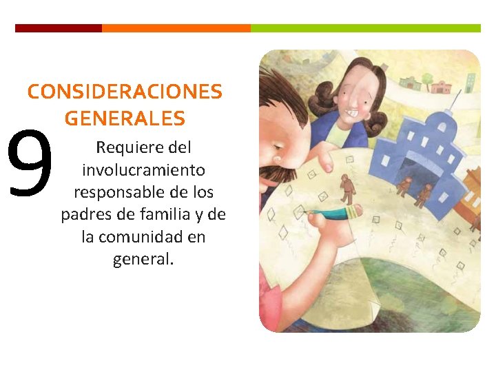 CONSIDERACIONES GENERALES 9 Requiere del involucramiento responsable de los padres de familia y de