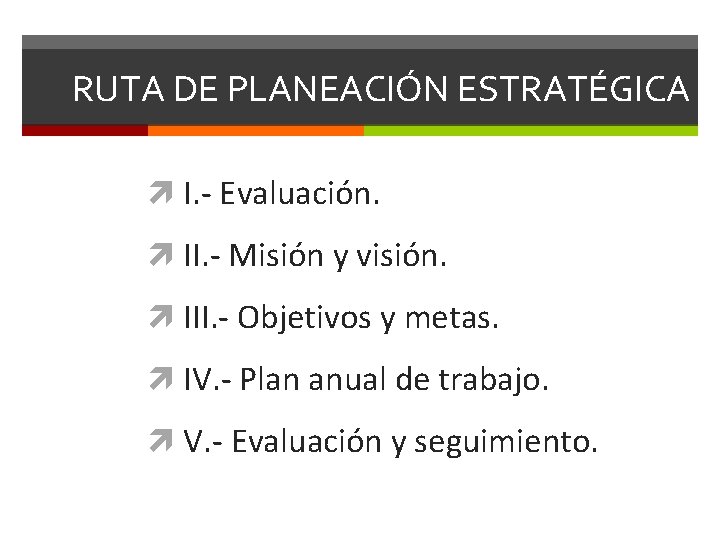 RUTA DE PLANEACIÓN ESTRATÉGICA I. - Evaluación. II. - Misión y visión. III. -