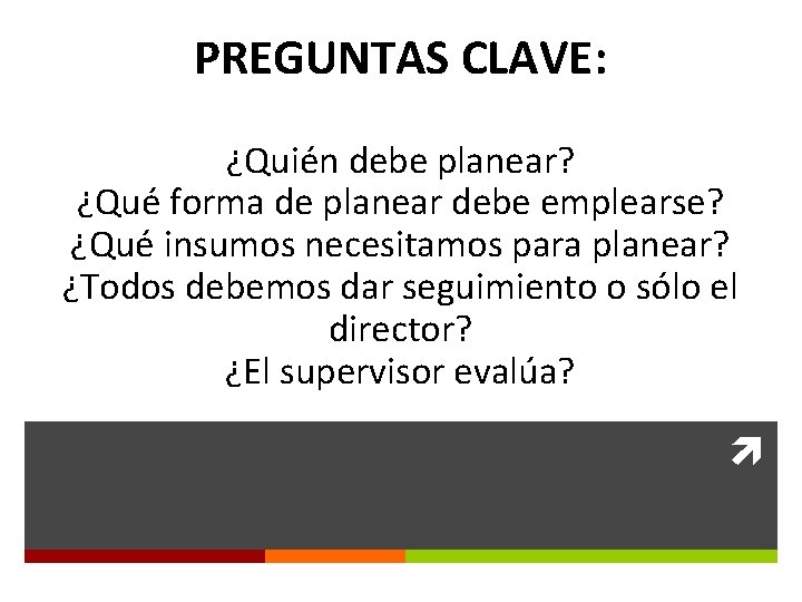 PREGUNTAS CLAVE: ¿Quién debe planear? ¿Qué forma de planear debe emplearse? ¿Qué insumos necesitamos