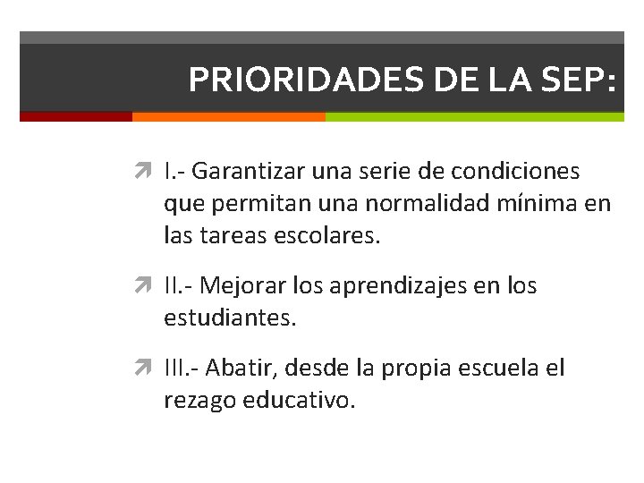 PRIORIDADES DE LA SEP: I. - Garantizar una serie de condiciones que permitan una