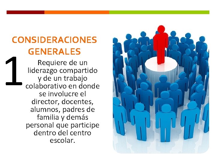 CONSIDERACIONES GENERALES 1 Requiere de un liderazgo compartido y de un trabajo colaborativo en