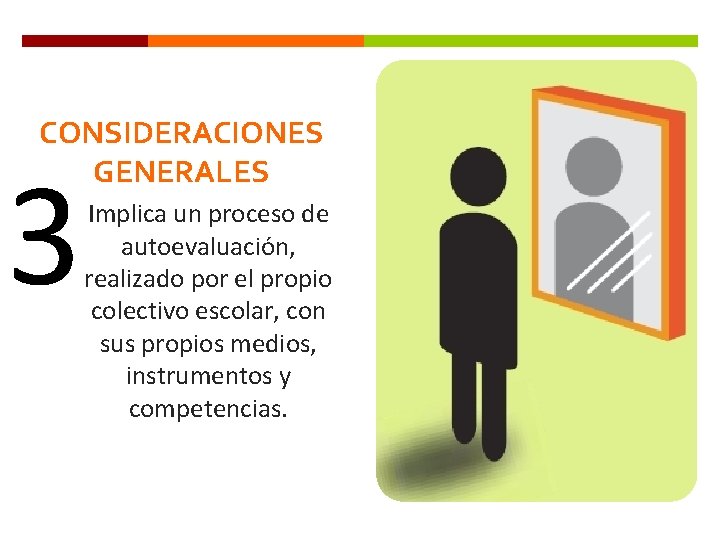 CONSIDERACIONES GENERALES 3 Implica un proceso de autoevaluación, realizado por el propio colectivo escolar,