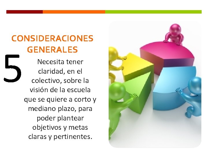 CONSIDERACIONES GENERALES 5 Necesita tener claridad, en el colectivo, sobre la visión de la