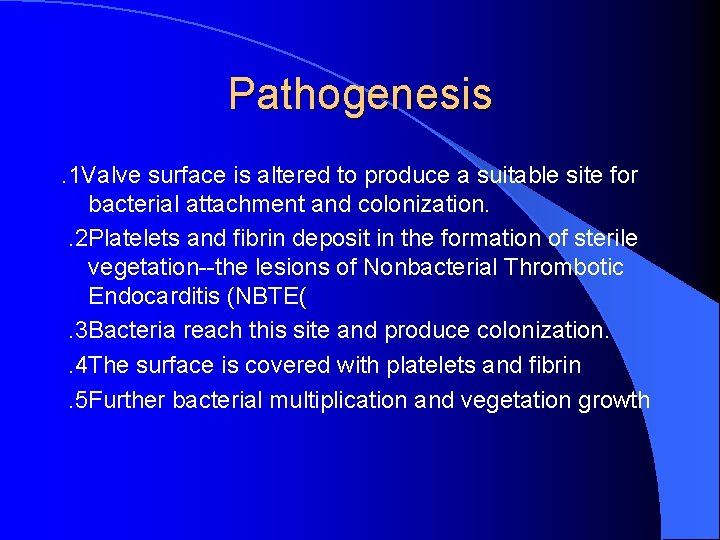 Pathogenesis. 1 Valve surface is altered to produce a suitable site for bacterial attachment
