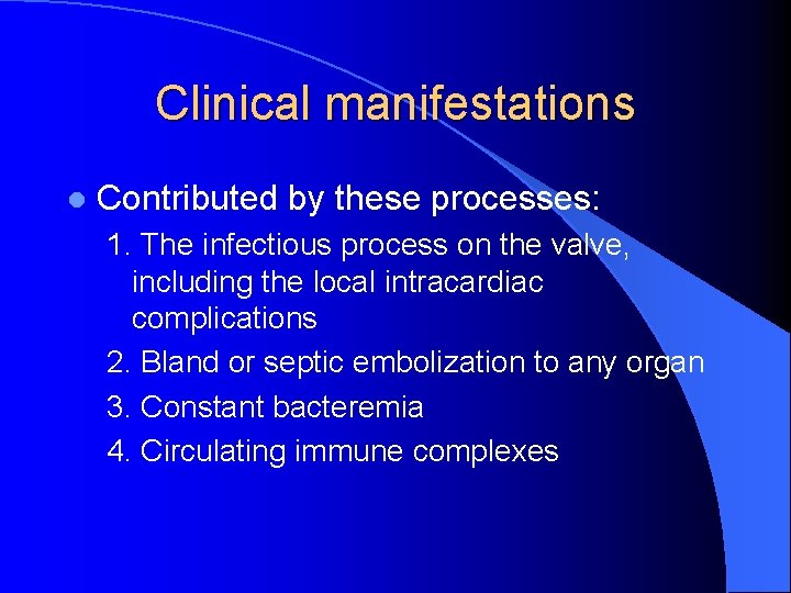 Clinical manifestations l Contributed by these processes: 1. The infectious process on the valve,