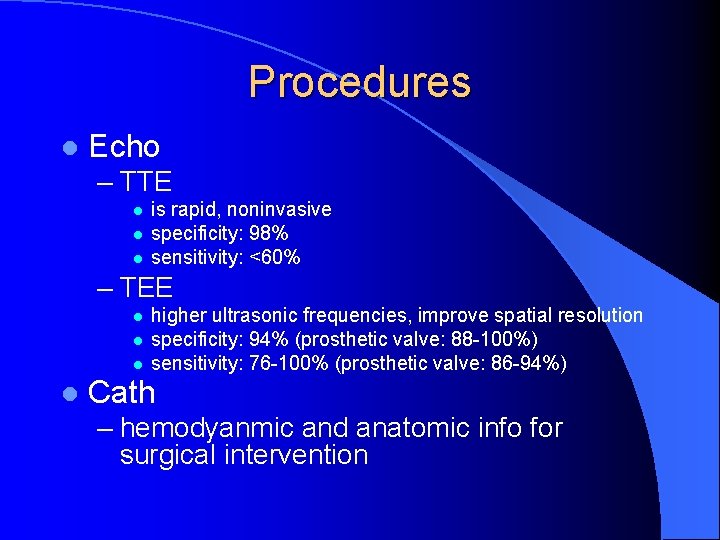 Procedures l Echo – TTE l l l is rapid, noninvasive specificity: 98% sensitivity: