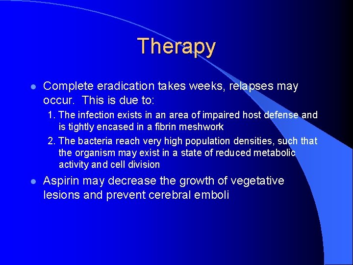 Therapy l Complete eradication takes weeks, relapses may occur. This is due to: 1.