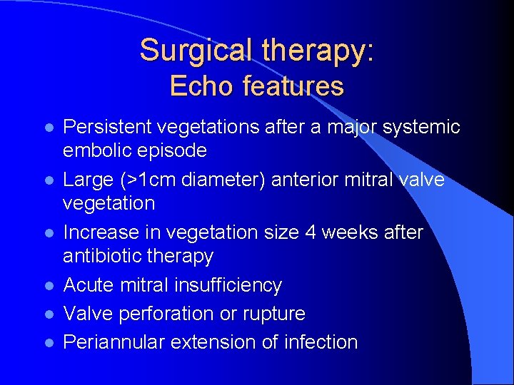 Surgical therapy: Echo features l l l Persistent vegetations after a major systemic embolic