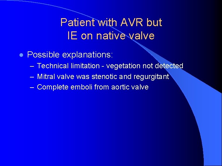 Patient with AVR but IE on native valve l Possible explanations: – Technical limitation