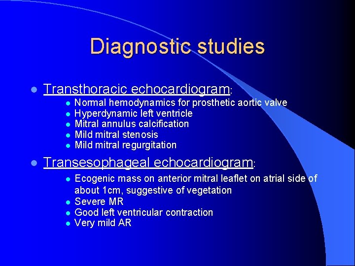 Diagnostic studies l Transthoracic echocardiogram: l l l Normal hemodynamics for prosthetic aortic valve