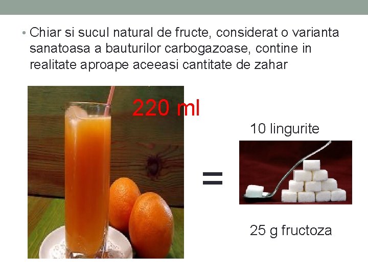  • Chiar si sucul natural de fructe, considerat o varianta sanatoasa a bauturilor