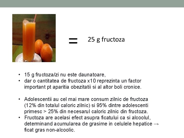  • 15 g fructoza/zi nu este daunatoare, • dar o cantitatea de fructoza