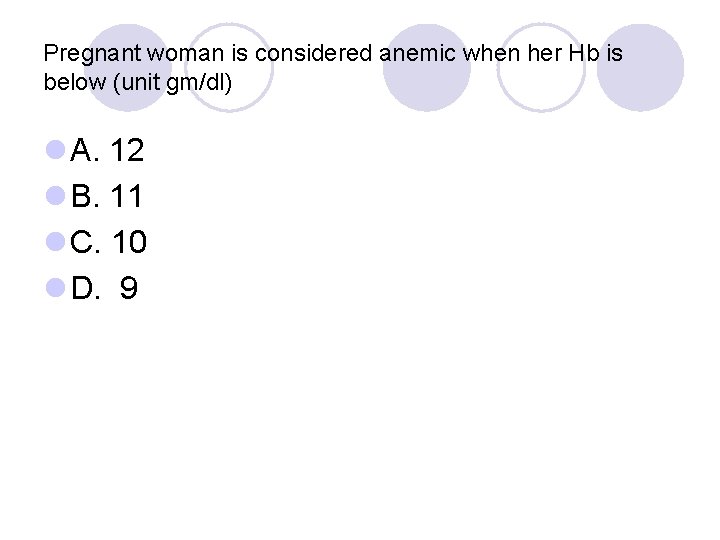 Pregnant woman is considered anemic when her Hb is below (unit gm/dl) l A.