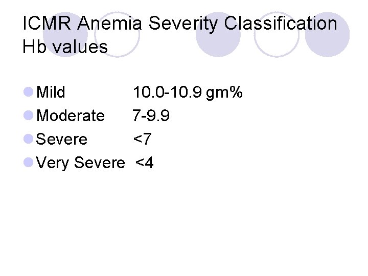 ICMR Anemia Severity Classification Hb values l Mild l Moderate l Severe l Very