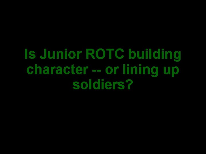 Is Junior ROTC building character -- or lining up soldiers? 