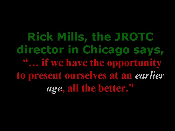 Rick Mills, the JROTC director in Chicago says, “… if we have the opportunity
