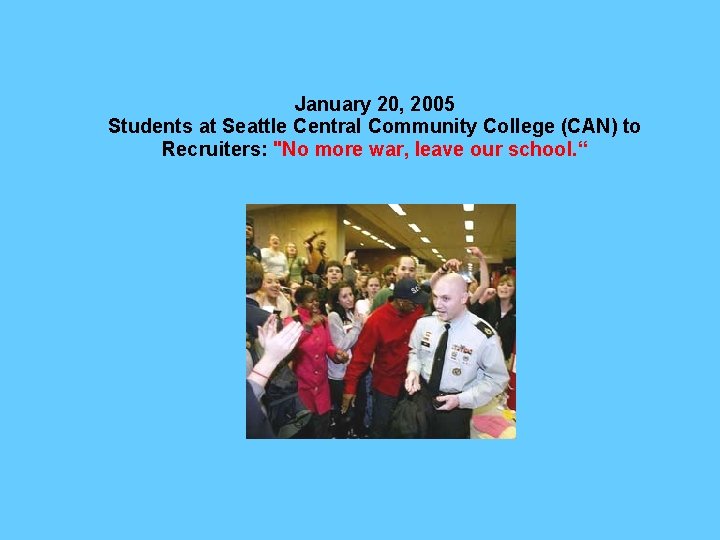 January 20, 2005 Students at Seattle Central Community College (CAN) to Recruiters: "No more