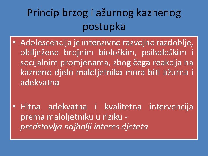 Princip brzog i ažurnog kaznenog postupka • Adolescencija je intenzivno razvojno razdoblje, obilježeno brojnim