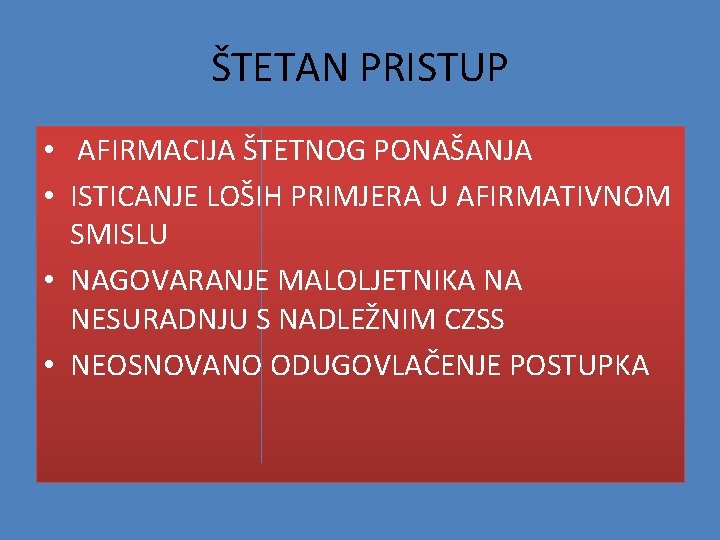 ŠTETAN PRISTUP • AFIRMACIJA ŠTETNOG PONAŠANJA • ISTICANJE LOŠIH PRIMJERA U AFIRMATIVNOM SMISLU •