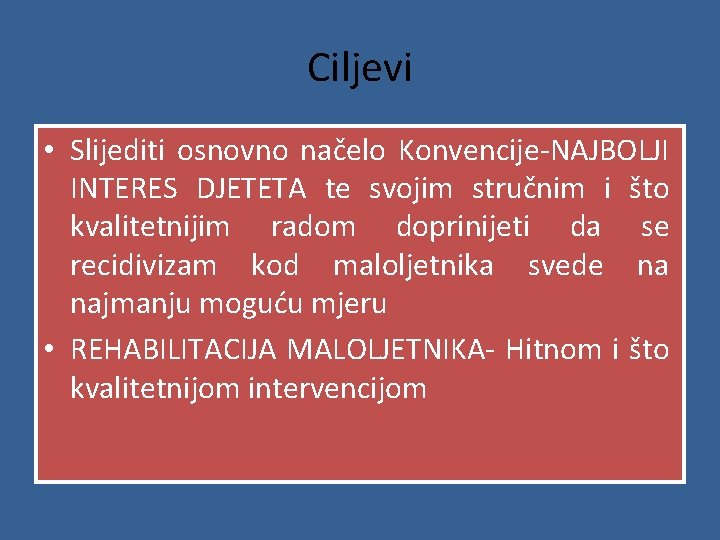 Ciljevi • Slijediti osnovno načelo Konvencije-NAJBOLJI INTERES DJETETA te svojim stručnim i što kvalitetnijim