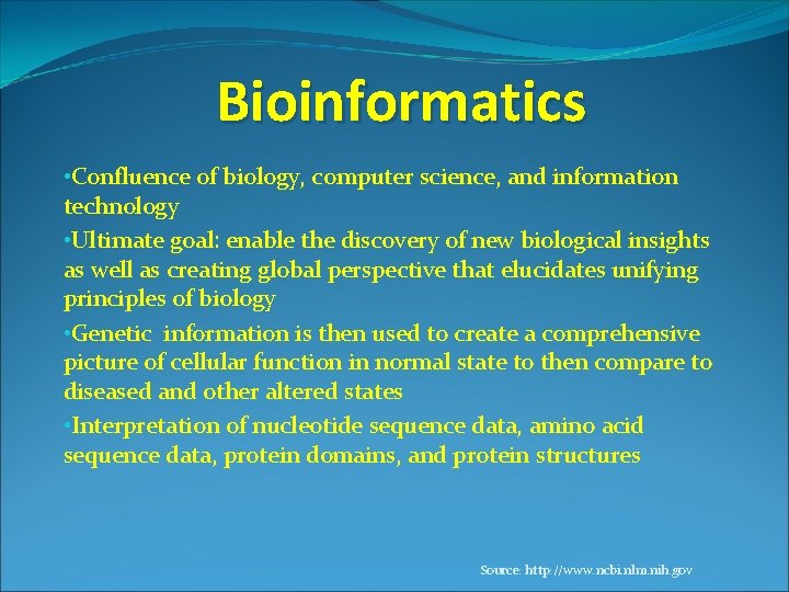 Bioinformatics • Confluence of biology, computer science, and information technology • Ultimate goal: enable