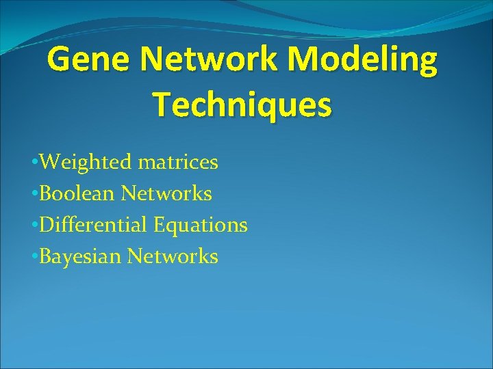 Gene Network Modeling Techniques • Weighted matrices • Boolean Networks • Differential Equations •