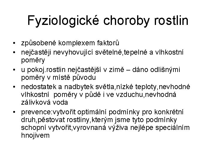 Fyziologické choroby rostlin • způsobené komplexem faktorů • nejčastěji nevyhovující světelné, tepelné a vlhkostní