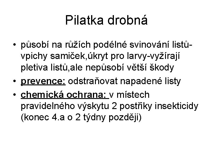 Pilatka drobná • působí na růžích podélné svinování listůvpichy samiček, úkryt pro larvy-vyžírají pletiva