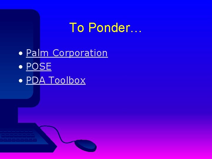 To Ponder… • Palm Corporation • POSE • PDA Toolbox 