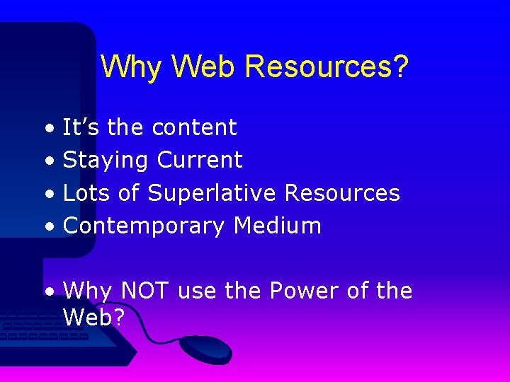 Why Web Resources? • It’s the content • Staying Current • Lots of Superlative