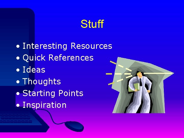 Stuff • Interesting Resources • Quick References • Ideas • Thoughts • Starting Points