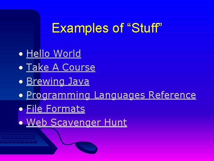 Examples of “Stuff” • Hello World • Take A Course • Brewing Java •