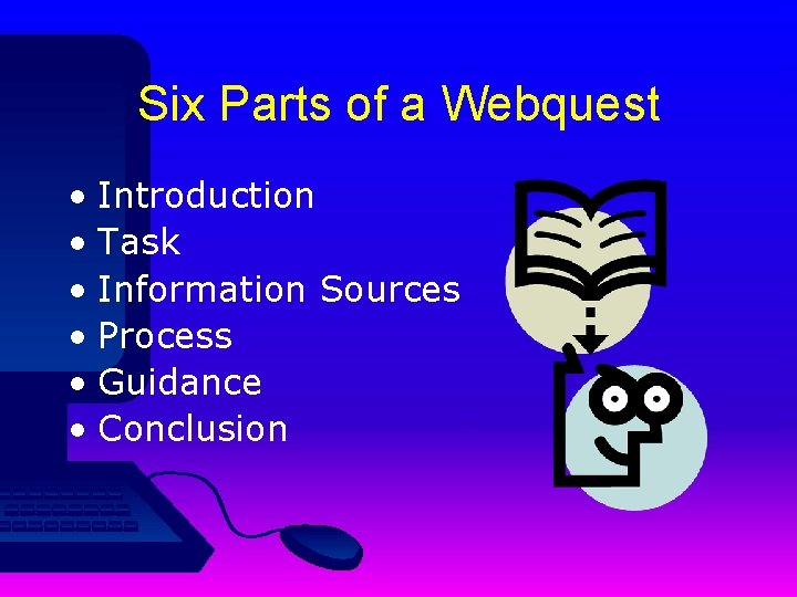 Six Parts of a Webquest • Introduction • Task • Information Sources • Process