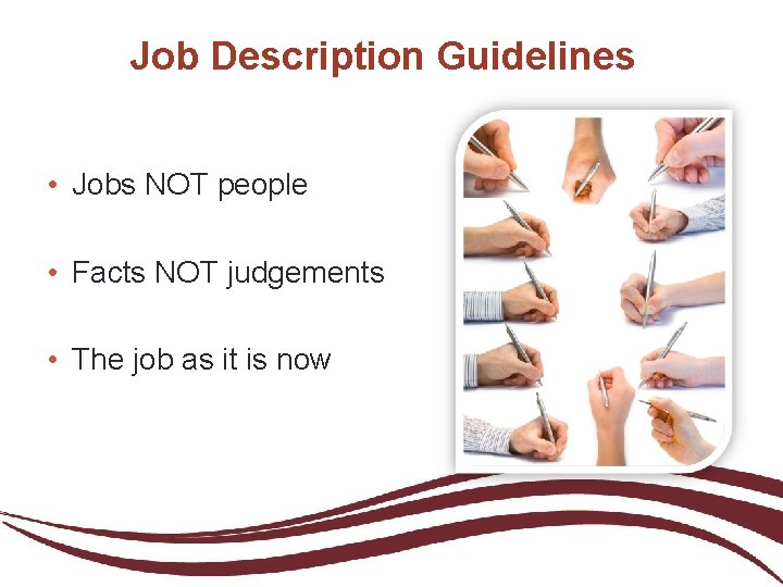 Job Description Guidelines • Jobs NOT people • Facts NOT judgements • The job