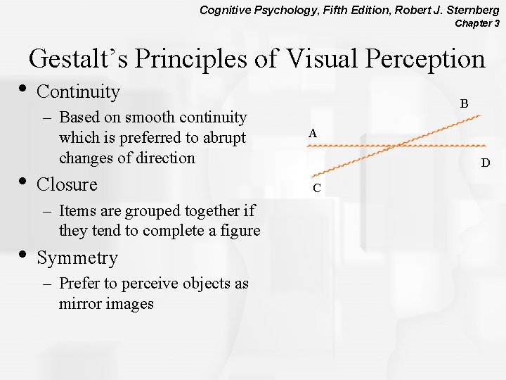 Cognitive Psychology, Fifth Edition, Robert J. Sternberg Chapter 3 Gestalt’s Principles of Visual Perception