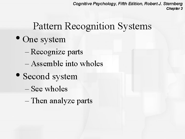 Cognitive Psychology, Fifth Edition, Robert J. Sternberg Chapter 3 Pattern Recognition Systems • One