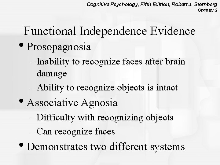 Cognitive Psychology, Fifth Edition, Robert J. Sternberg Chapter 3 Functional Independence Evidence • Prosopagnosia