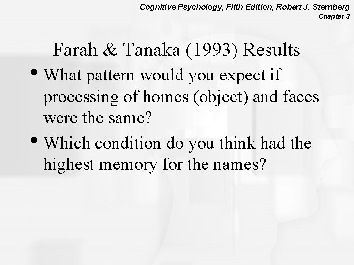 Cognitive Psychology, Fifth Edition, Robert J. Sternberg Chapter 3 Farah & Tanaka (1993) Results