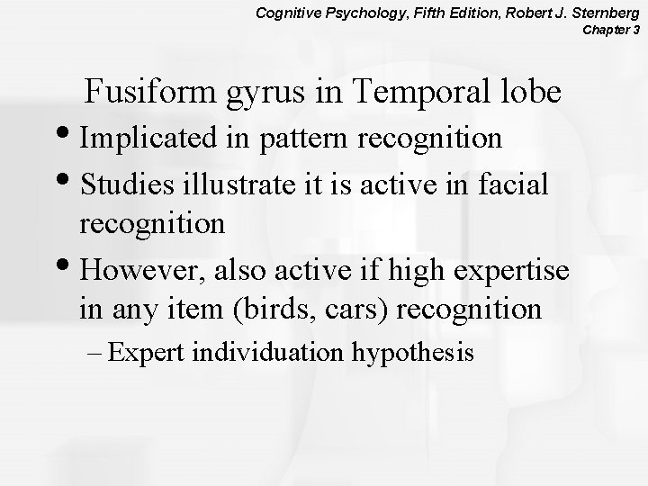 Cognitive Psychology, Fifth Edition, Robert J. Sternberg Chapter 3 Fusiform gyrus in Temporal lobe