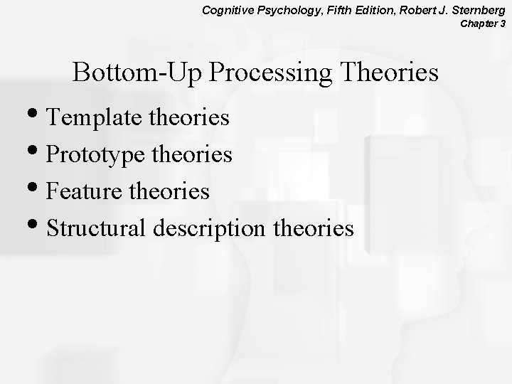 Cognitive Psychology, Fifth Edition, Robert J. Sternberg Chapter 3 Bottom-Up Processing Theories • Template