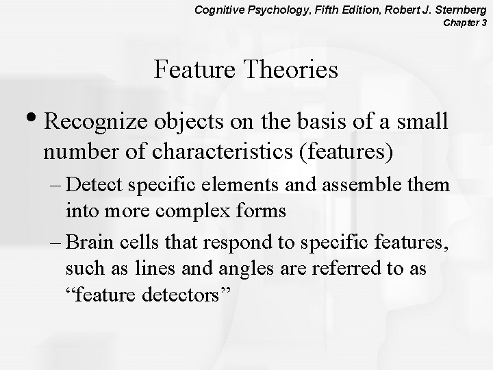 Cognitive Psychology, Fifth Edition, Robert J. Sternberg Chapter 3 Feature Theories • Recognize objects