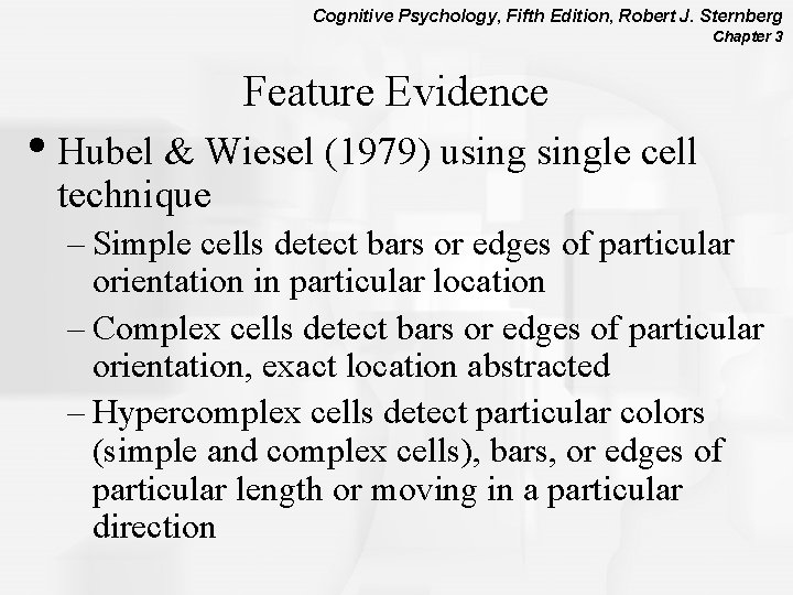 Cognitive Psychology, Fifth Edition, Robert J. Sternberg Chapter 3 Feature Evidence • Hubel &