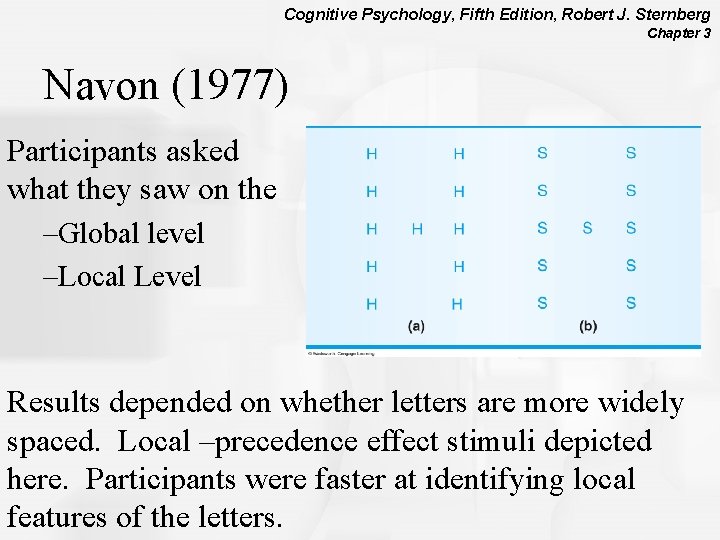 Cognitive Psychology, Fifth Edition, Robert J. Sternberg Chapter 3 Navon (1977) Participants asked what