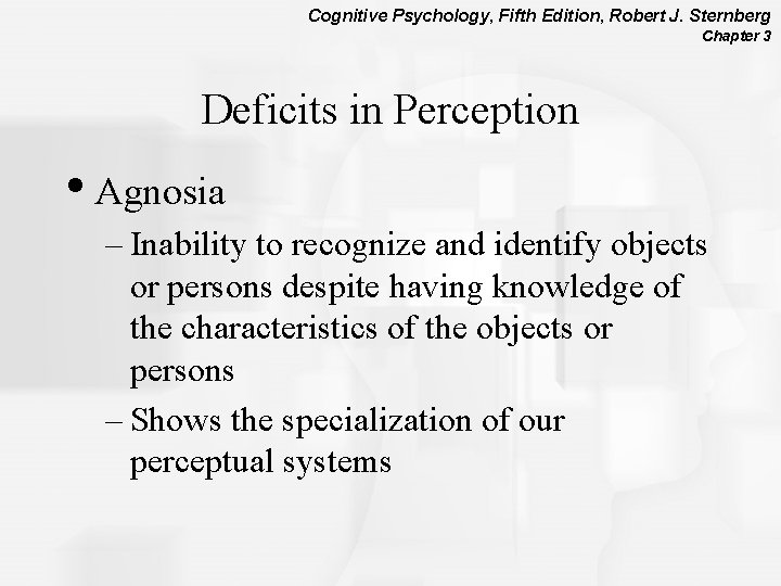 Cognitive Psychology, Fifth Edition, Robert J. Sternberg Chapter 3 Deficits in Perception • Agnosia