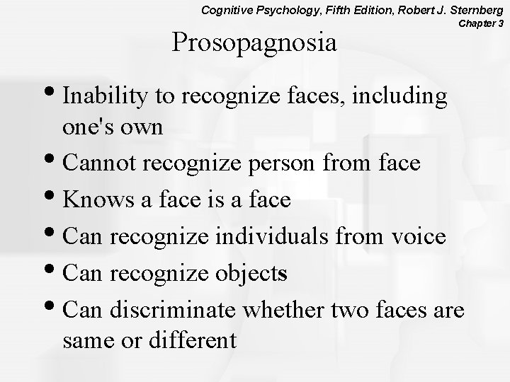 Cognitive Psychology, Fifth Edition, Robert J. Sternberg Prosopagnosia • Inability to recognize faces, including