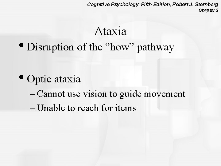 Cognitive Psychology, Fifth Edition, Robert J. Sternberg Chapter 3 Ataxia • Disruption of the