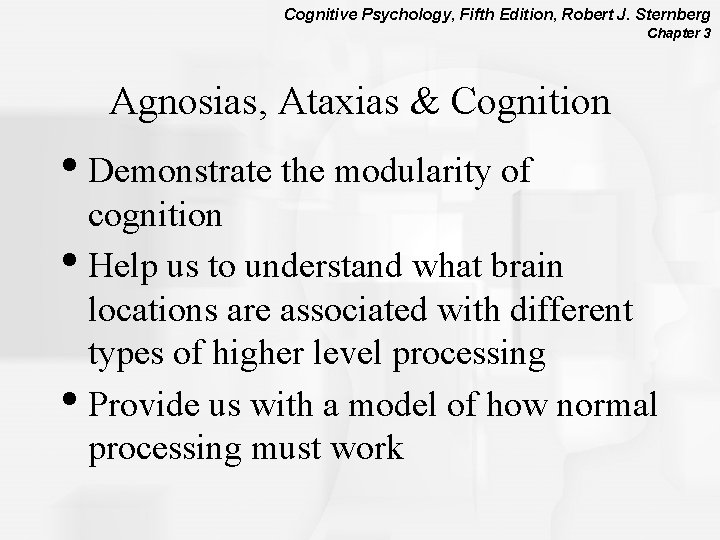 Cognitive Psychology, Fifth Edition, Robert J. Sternberg Chapter 3 Agnosias, Ataxias & Cognition •