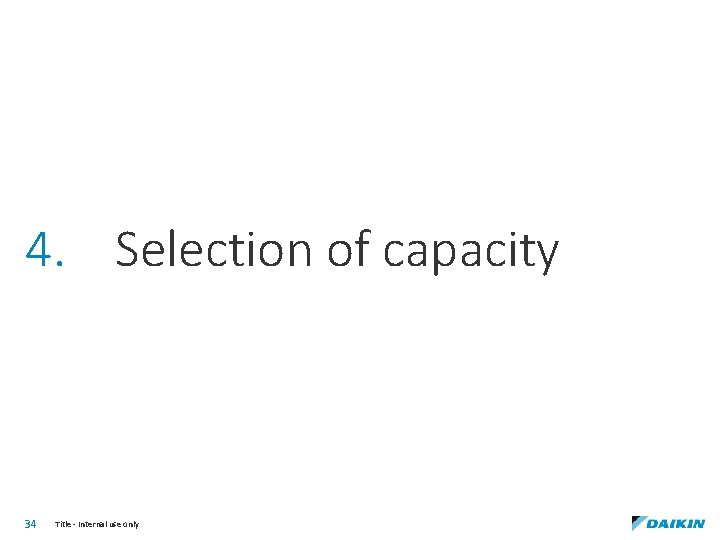 4. Selection of capacity 34 Title - Internal use only 
